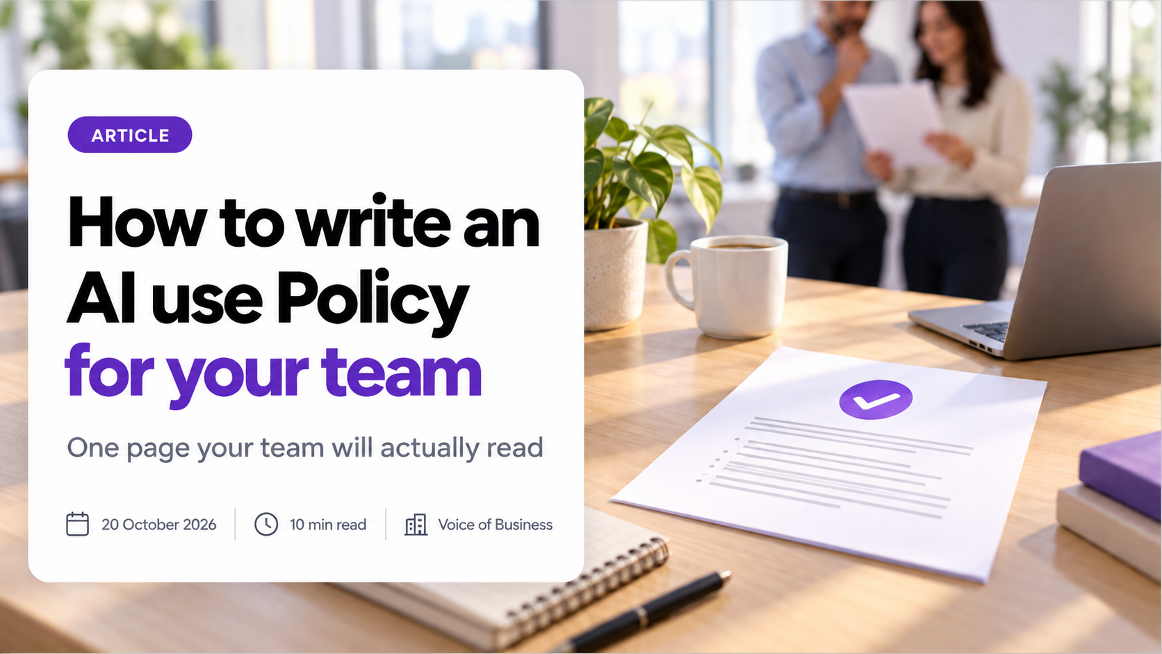Cover for the article How to write an AI use Policy for your team. A one-page policy document with a purple checkmark sits on a bright office desk next to a laptop. The headline sits on a white card with the subtitle One page your team will actually read, and a line reading 20 October 2026, 10 min read, Voice of Business.