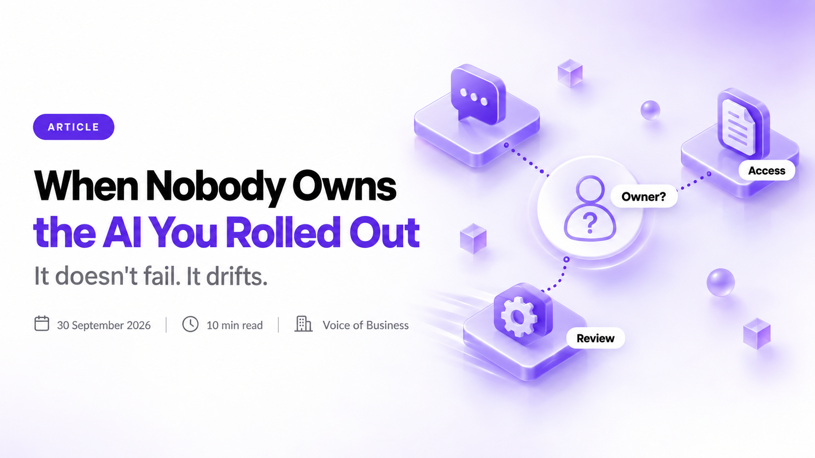When Nobody Owns the AI You Rolled Out. It doesn't fail. It drifts. Three violet platforms carrying a chat bubble, a document and a gear are linked by dotted lines to a central badge showing a blank person outline with a question mark, labelled Owner?, with the other platforms labelled Access and Review.